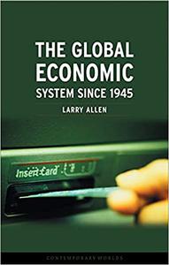 The Global Economic System since 1945 (Contemporary Worlds