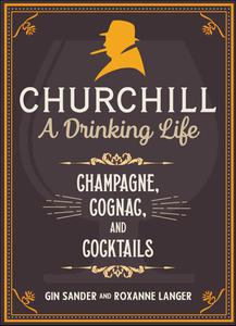 Churchill A Drinking Life Champagne, Cognac, and Cocktails