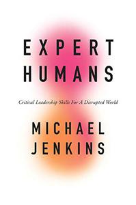 Expert Humans Critical Leadership Skills for a Disrupted World
