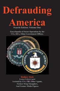 Defrauding America Encyclopedia of Secret Operations by the CIA, DEA, and Other Covert Agencies