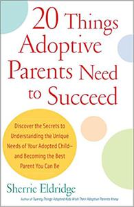 20 Things Adoptive Parents Need to Succeed..Discover the Unique Need of Your Adopted Child and Become the Best Parent Yo