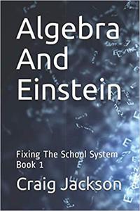 Algebra And Einstein Fixing The School System Book 1
