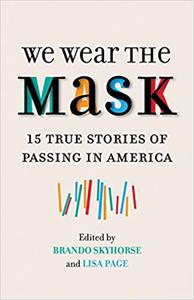 We Wear the Mask 15 True Stories of Passing in America