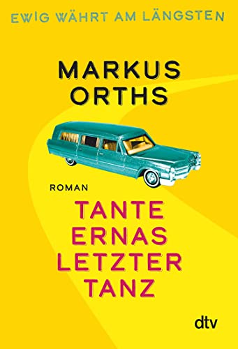 Cover: Markus Orths  -  Ewig währt am längsten – Tante Ernas letzter Tanz: Roman