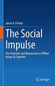 The Social Impulse The Evolution and Neuroscience of What Brings Us Together