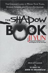 The Shadow Book of Ji Yun The Chinese Classic of Weird True Tales, Horror Stories, and Occult Knowledge