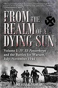 From the Realm of a Dying Sun Volume I - IV. SS-Panzerkorps and the Battles for Warsaw, July-November 1944