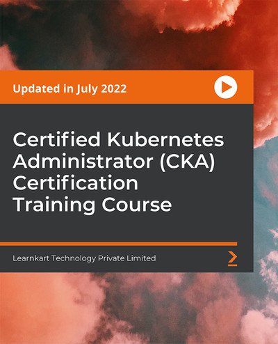 Certified Kubernetes Administrator (CKA) Certification Training Course [Video]