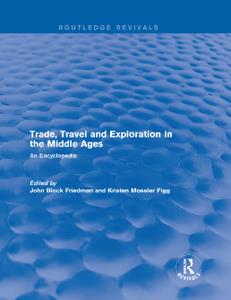 Trade, Travel and Exploration in the Middle Ages  An Encyclopedia (Routledge Revivals)