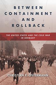 Between Containment and Rollback The United States and the Cold War in Germany