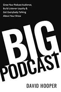 Big Podcast – Grow Your Podcast Audience, Build Listener Loyalty, and Get Everybody Talking About Your Show
