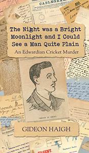 The Night was a Bright Moonlight and I Could See a Man Quite Plain An Edwardian Cricket Murder