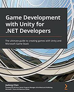 Game Development with Unity for .NET Developers The ultimate guide to creating games with Unity and Microsoft 