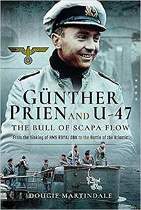 Gunther Prien and U-47 The Bull of Scapa Flow From the Sinking of the HMS Royal Oak to the Battle of the Atlantic