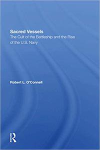 Sacred Vessels The Cult of the Battleship and the Rise of the U.S. Navy