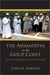 The Ahmadiyya in the Gold Coast Muslim Cosmopolitans in the British Empire