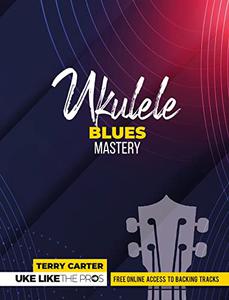Ukulele Blues Mastery  Uke Like The Pros
