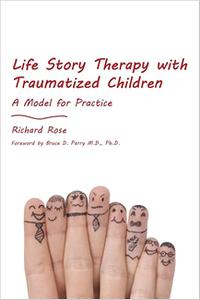 Life Story Therapy With Traumatized Children A Model for Practice