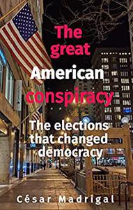 The great American conspiracy The elections that changed democracy