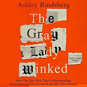 The Gray Lady Winked How the New York Times's Misreporting, Distortions and Fabrications Radically Alter History [Audiobook]