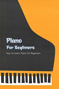 Piano For Beginners How To Learn Piano For Beginners
