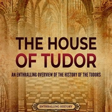 The House of Tudor An Enthralling Overview of the History of the Tudors [Audiobook]