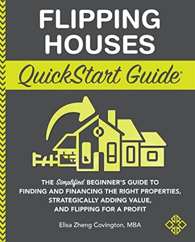 Flipping Houses QuickStart Guide The Simplified Beginner's Guide to Finding and Financing the Right Properties
