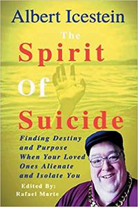 The Spirit Of Suicide Finding Destiny and Purpose When Your Loved Ones Alienate and Isolate you