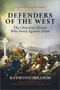 Defenders of the West The Christian Heroes Who Stood Against Islam