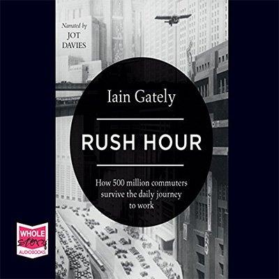 Rush Hour How 500 Million Commuters Survive the Daily Journey to Work (Audiobook)