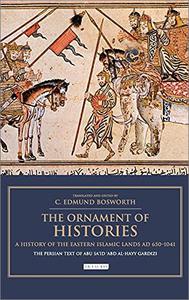 The Ornament of Histories A History of the Eastern Islamic Lands AD 650-1041