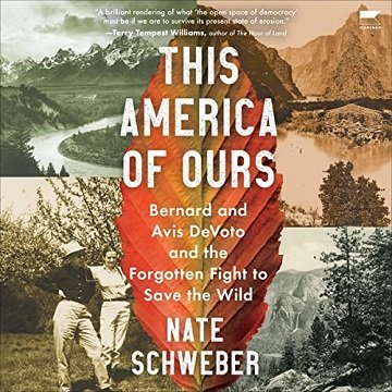 This America of Ours Bernard and Avis DeVoto and the Forgotten Fight to Save the Wild [Audiobook]