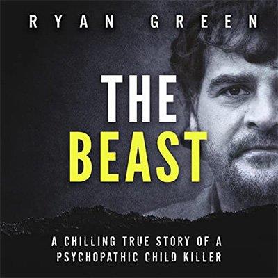 The Beast A Chilling True Story of a Psychopathic Child Killer (Audiobook)