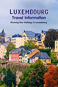 Luxembourg Travel Information Planning Your Holidays in Luxembourg Travel Guide Book