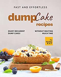 Fast and Effortless Dump Cake Recipes Enjoy Decadent Dump Cakes without Wasting Much Time