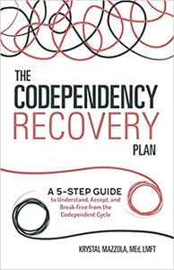 The Codependency Recovery Plan A 5-Step Guide to Understand, Accept, and Break Free from the Codependent Cycle