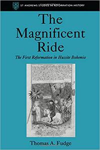 The Magnificent Ride The First Reformation in Hussite Bohemia