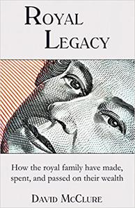 Royal Legacy How the royal family have made, spent and passed on their wealth