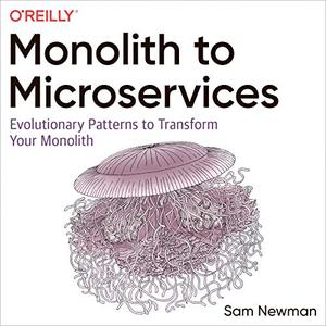 Monolith to Microservices Evolutionary Patterns to Transform Your Monolith [Audiobook]