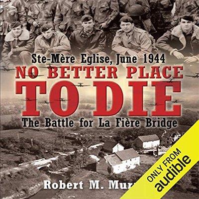 No Better Place to Die Ste-Mere Eglise, June 1944 – The Battle for la Fiere Bridge (Audiobook)