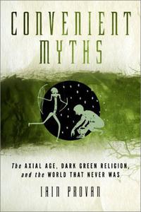 Convenient Myths The Axial Age, Dark Green Religion, and the World That Never Was