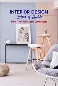 Interior Design Ideas & Guide Make Your Home More Comfortable Room by Room Decorating Basics