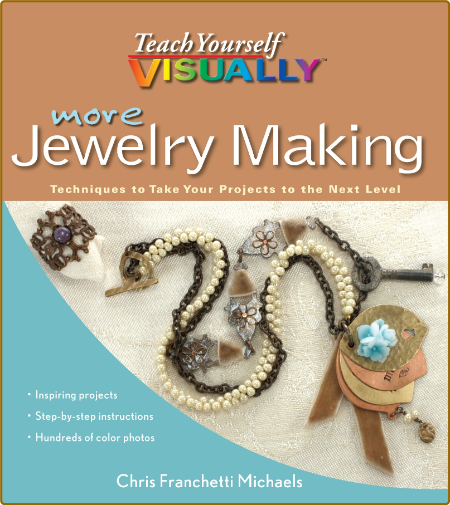 More Teach Yourself VISUALLY Jewelry Making - Techniques to Take Your Projects to ...