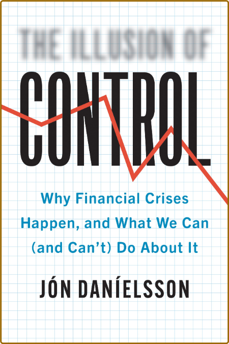 The Illusion of Control Why Financial Crises Happen, and What We Can (and Can't) D... B07e975967ad5cde5164a08ac8febdad