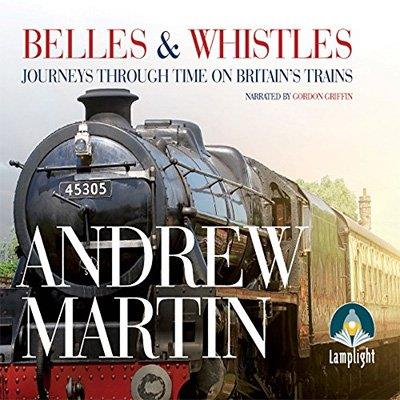 Belles and Whistles Journeys Through Time on Britain's Trains (Audiobook)