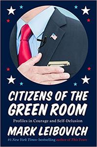 Citizens of the Green Room Profiles in Courage and Self-Delusion