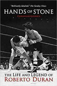 Hands of Stone The Life and Legend of Roberto Duran