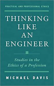 Thinking Like an Engineer Studies in the Ethics of a Profession