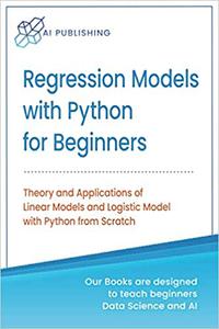 Regression Models With Python For Beginners Theory and Applications of Linear Models and Logistic Model with python fro