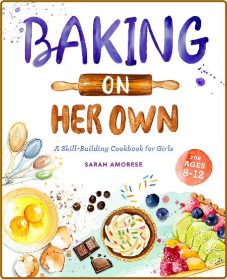 Baking on Her Own - A skill builiding cookbook for girls 73a17e4c6d36aeec90575975891f87d1